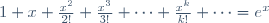 1+x+\frac{x^2}{2!}+\frac{x^3}{3!}+\dots+\frac{x^k}{k!}+\dots = e^x